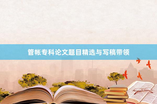 管帐专科论文题目精选与写稿带领